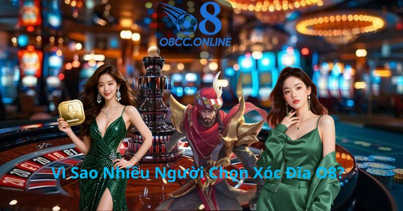 Vì Sao Nhiều Người Chọn Xóc Đĩa O8?